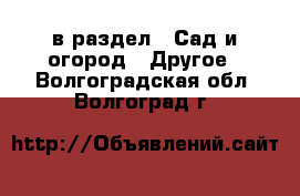  в раздел : Сад и огород » Другое . Волгоградская обл.,Волгоград г.